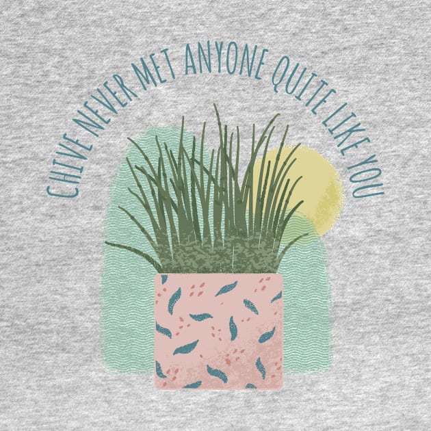 Chive Never Met Anyone Quite Like You - Funny Plant Pun by ShirtHappens